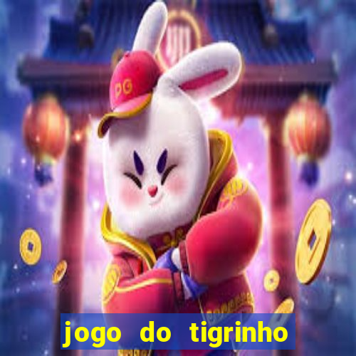 jogo do tigrinho que ganha dinheiro no cadastro